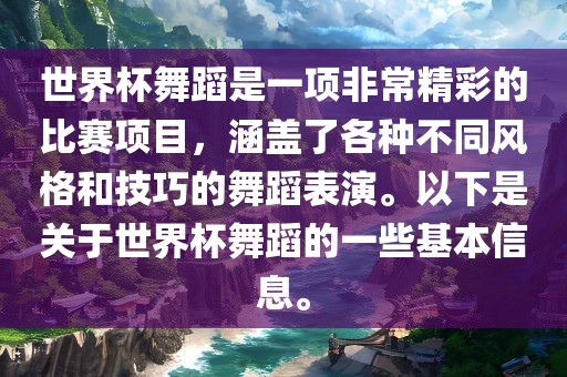 世界杯舞蹈是一项非常精彩的比赛项目，涵盖了各种不同风格和技巧的舞蹈表演。以下常熟市高丰毛纺织品有限公司是关于世界杯舞蹈的一些基本信息。
