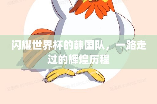 闪耀世界杯的韩国队，一路走过的辉煌历程