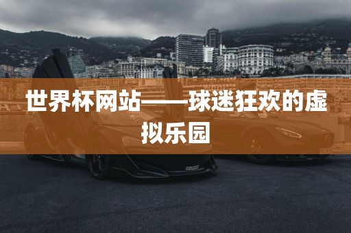世界杯网站——球迷狂欢的虚拟乐园