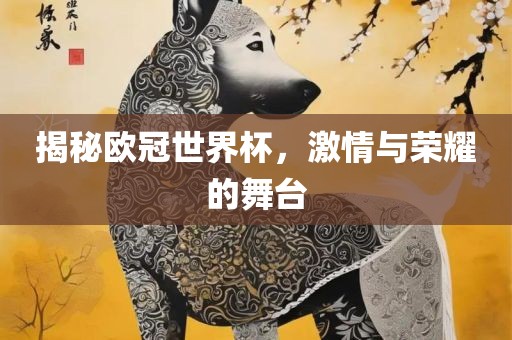 揭秘欧冠世界杯，激情与荣耀的舞台常熟市高丰毛纺织品有限公司