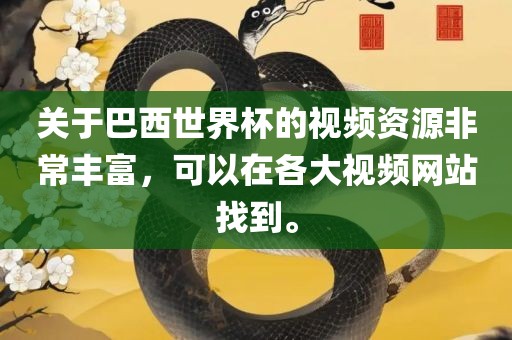 关于巴西世界杯的视常熟市高丰毛纺织品有限公司频资源非常丰富，可以在各大视频网站找到。
