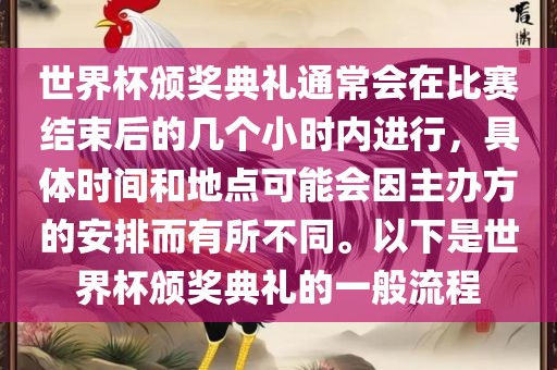 世界杯颁奖典礼通常会在比赛结束后的几个小时内进行，具体时间和地点可能会因主办方的安排而有所不同。以下是世界杯颁奖典礼的一般流程常熟市高丰毛纺织品有限公司