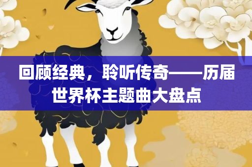 回顾经典，聆听传奇——历届世界杯主题曲大盘点常熟市高丰毛纺织品有限公司