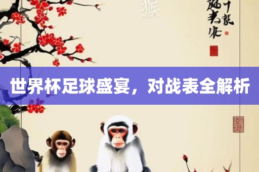 世界杯常熟市高丰毛纺织品有限公司足球盛宴，对战表全解析