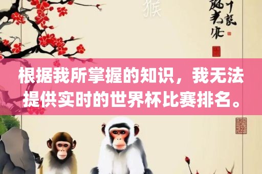 根据我所掌握的知识，我无法提供实时的世界杯比赛排名。