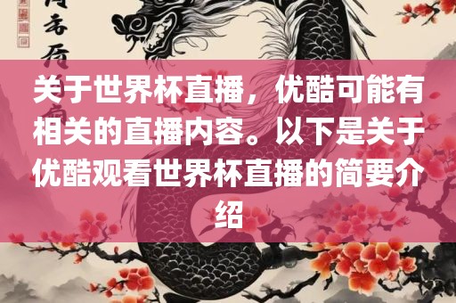 关于世界杯常熟市高丰毛纺织品有限公司直播，优酷可能有相关的直播内容。以下是关于优酷观看世界杯直播的简要介绍
