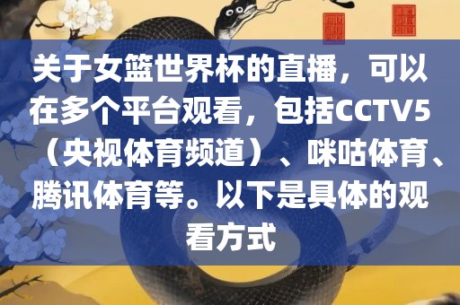 关于女篮世界杯的直播，可以在多个平台观看，包括CCTV5（央视体育频道）、咪咕体育、腾讯体育等。以下是具体的观看方式常熟市高丰毛纺织品有限公司