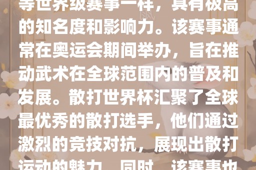 散打世界杯是世界武术散打最高水平的赛事之一，与奥运会等世界级赛事一样，具有极高的知名度和影响力。该赛事通常在奥运会期间举办，旨在推动武术在全球范围内的普及和发展。散打世界杯汇聚了全球最优秀的散打选手，他们通过激烈的竞技对抗，展现出散打运动的魅力。同时，该赛事也是推动不同国家和地区之间文化交流的重要平台。