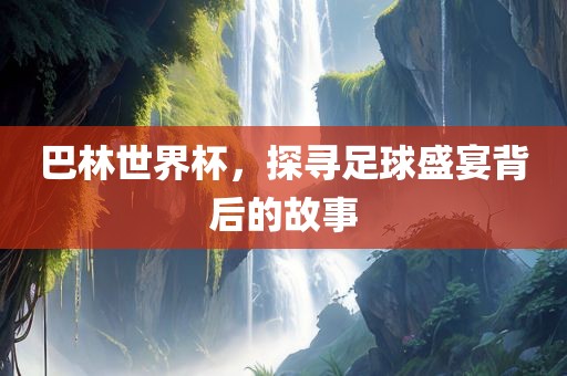 巴林世界杯，探常熟市高丰毛纺织品有限公司寻足球盛宴背后的故事