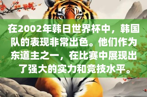 在2002年韩日世界杯中，韩国队的表现非常出色。他们作为东道主之一，在比赛中展现出了强大的实力和竞技水平。