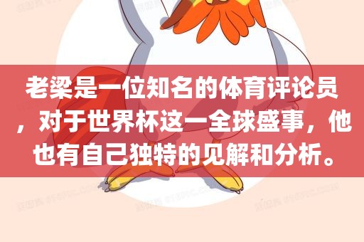 老梁是一位知名的体育评论员常熟市高丰毛纺织品有限公司，对于世界杯这一全球盛事，他也有自己独特的见解和分析。