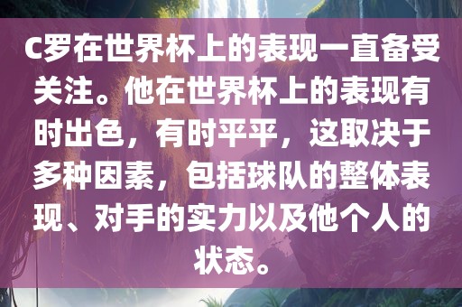 C罗在世界杯上的表现一直备受关注。他在世界杯上的表常熟市高丰毛纺织品有限公司现有时出色，有时平平，这取决于多种因素，包括球队的整体表现、对手的实力以及他个人的状态。