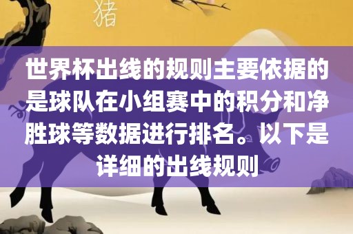 世界杯出线的规则主要依据的是球队在小组赛中的积分和净胜球等数据进行排名。以下是详细的出线规则