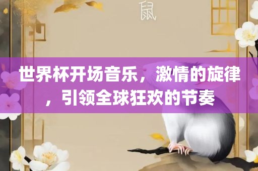 世界杯开场音乐，激情的旋律，引领全球狂欢的节奏