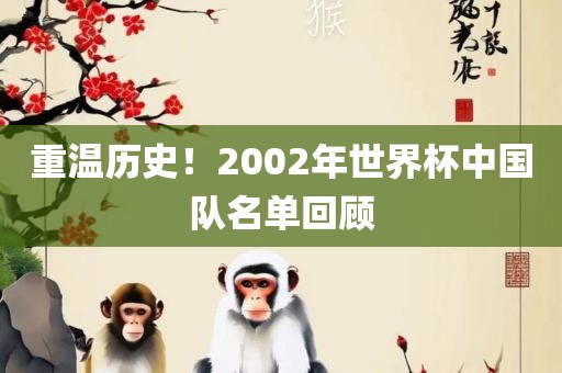 重温历史！2002年世界杯中国队名单回顾常熟市高丰毛纺织品有限公司