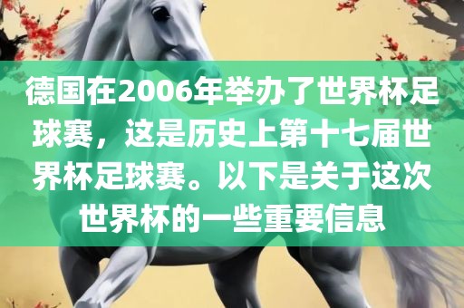 德国在2006年举办了世界杯足球赛，这是历史上第十七届世界杯足球赛。以下是关于这次世界杯的一些重要信息常熟市高丰毛纺织品有限公司