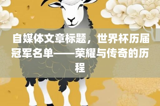 自媒体文章标题，世界杯历届冠军名单——荣耀与传奇的历程
