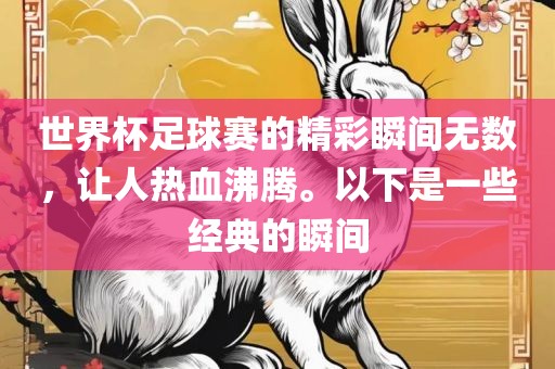 世界杯足球赛的精彩瞬间无数，让人热血沸腾。以下是一些经典的瞬间常熟市高丰毛纺织品有限公司
