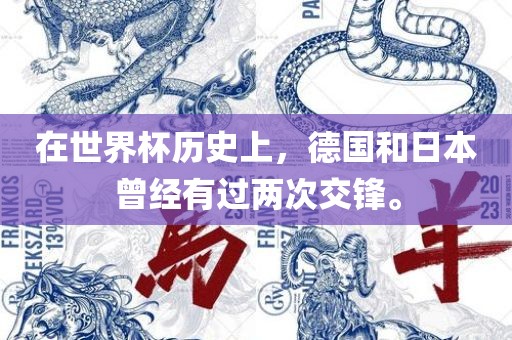 在世界杯历史上，德国和日本曾经有过两次交锋。常熟市高丰毛纺织品有限公司