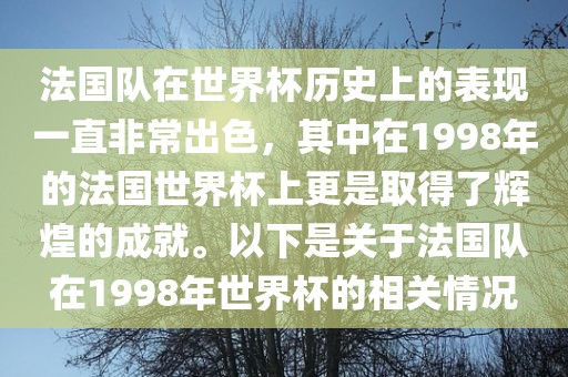 法国队在世界杯历史上的表现一直非常出色，其中在1998年的法国世界杯上更是取得了辉煌的成就。以下是关于法国队在1998年世界杯的相关情况