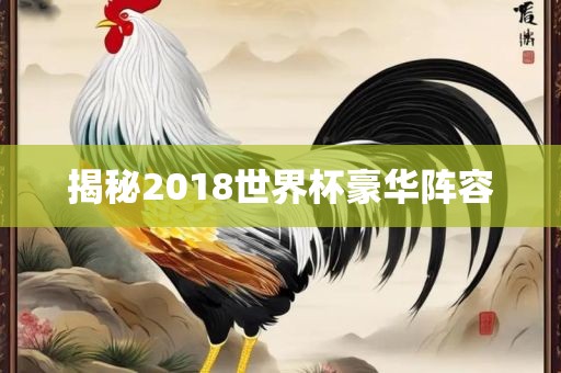 揭秘2018世界杯豪华阵容