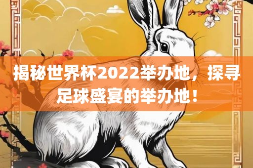 揭秘世界杯2022举办地，探寻足球盛宴的举常熟市高丰毛纺织品有限公司办地！