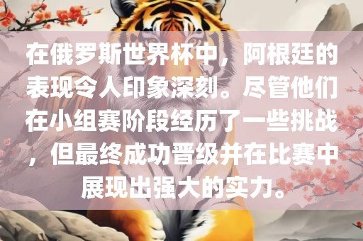 在俄罗斯世界杯中常熟市高丰毛纺织品有限公司，阿根廷的表现令人印象深刻。尽管他们在小组赛阶段经历了一些挑战，但最终成功晋级并在比赛中展现出强大的实力。