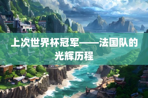 上次世界杯冠军——法国队的光辉历程