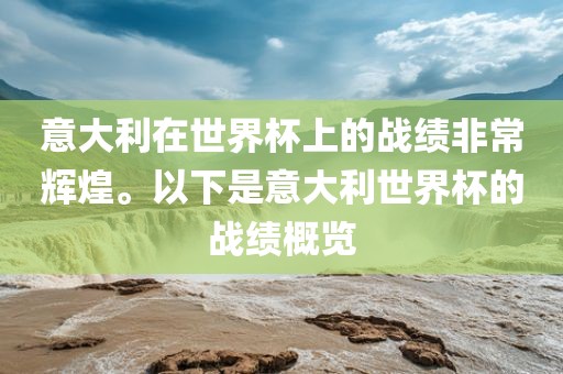 意大利在世界杯上的战绩非常辉煌。以下是意大利世界杯的战绩概览常熟市高丰毛纺织品有限公司