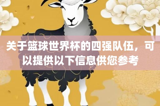 关于篮球世界杯的四强队伍，可以提供以下信息供您参考常熟市高丰毛纺织品有限公司