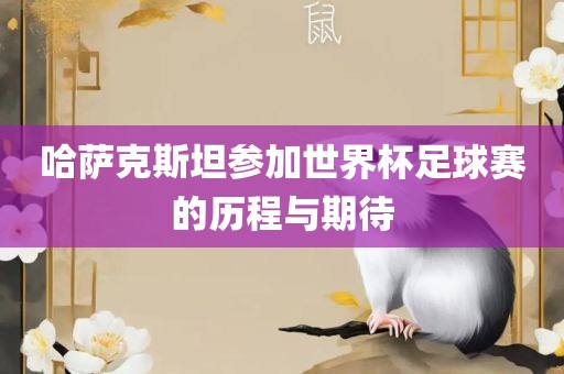 哈萨克斯坦参加世界杯足球赛的历程与期待常熟市高丰毛纺织品有限公司
