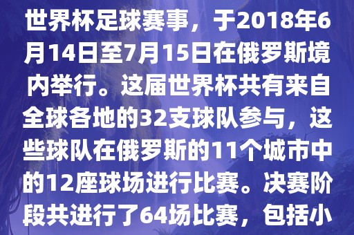 2018年世界杯足球赛是第21届世界杯足球赛事，于2018年6月14日至7月15日在俄罗斯境内举行。这届世界杯共有来自全球各地的32支球队参与，这些球队在俄罗斯的11个城市中的12座球场进行比赛。决赛阶段共进行了64场比赛，包括小组赛、淘汰赛和决赛等。常熟市高丰毛纺织品有限公司