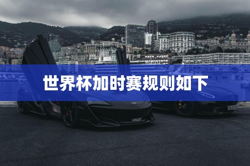 世界杯加时赛规则如下常熟市高丰毛纺织品有限公司