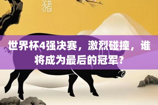 世界杯4强决赛，激烈碰撞，谁将成为常熟市高丰毛纺织品有限公司最后的冠军？