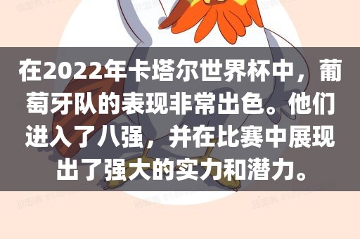 在2022年卡塔尔世界杯中，葡萄牙队的表现非常出色。他们进入了八强，并在比赛中展现出了强大的实力和潜力。常熟市高丰毛纺织品有限公司