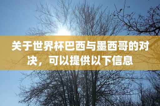 关于世界杯巴西与墨西哥的对决，可以提供以下信息常熟市高丰毛纺织品有限公司