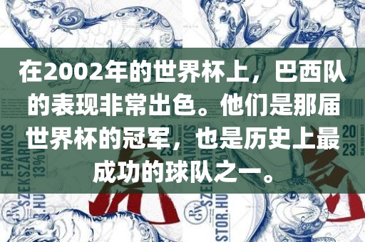 在2002年的世界杯上，巴西队的表现非常出色。他们是那届世界杯的冠军，也是历史上最成功的球队之一。常熟市高丰毛纺织品有限公司