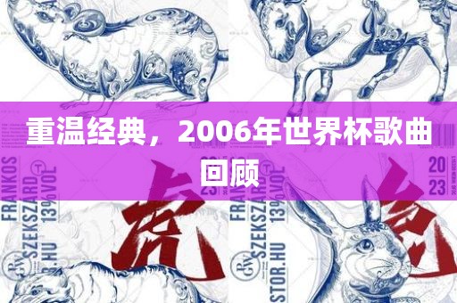 重温经典，2006年世界杯歌曲回顾常熟市高丰毛纺织品有限公司