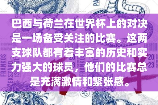 巴西与荷兰在世界杯上的对决是一场备受关注的比赛。这两支球队都有着丰富的历史和实力强大的球员，他们的比赛总是充满激情和紧张感。