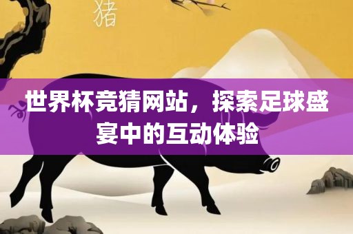 世界杯竞猜网站，探索足球盛宴中的互动体验常熟市高丰毛纺织品有限公司