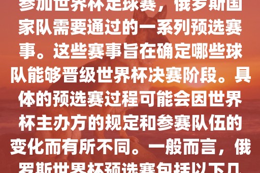 俄罗斯世界杯预选赛是指为了参加世界杯足球赛，俄罗斯国家队需要通过的一系列预选赛事。这些赛事旨在确定哪些球队能够晋级世界杯决赛阶段。具体的预选赛过程可能会因世界杯主办方的规定和参赛队伍的变化而有所不同。一般而言，俄罗斯世界杯预选赛包括以下几个阶段