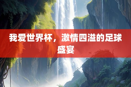 我爱世常熟市高丰毛纺织品有限公司界杯，激情四溢的足球盛宴