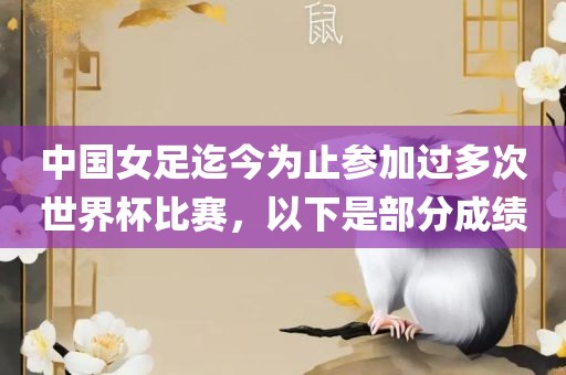 中国女足迄今为止参加过多次世界杯比赛，以下是部分成绩