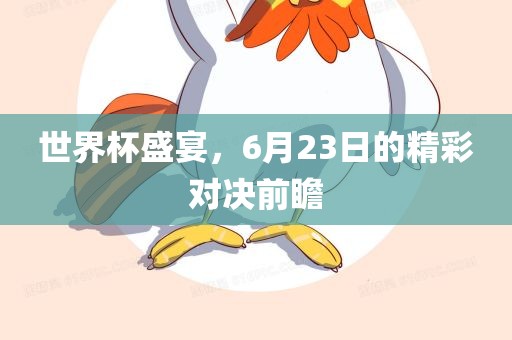 世界杯盛宴，6月23常熟市高丰毛纺织品有限公司日的精彩对决前瞻