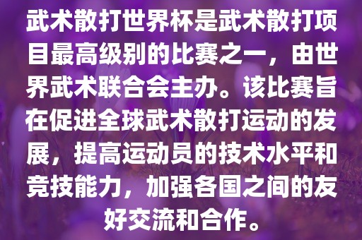 武术散打世界杯是武术散打项目最高级别的比赛之一，由世界武术联合会主办。该比赛旨在促进全球武术散打运动的发展，提高运动员的技术水平和竞技能力，加强各国之间的友好交流和合作。常熟市高丰毛纺织品有限公司