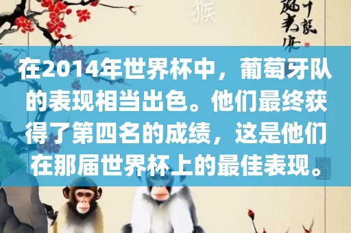 在2014年世界杯中，葡萄牙队的表现相当出色。他们最终获得了第四名的成绩，这是他们在那届世界杯上的最佳表现。