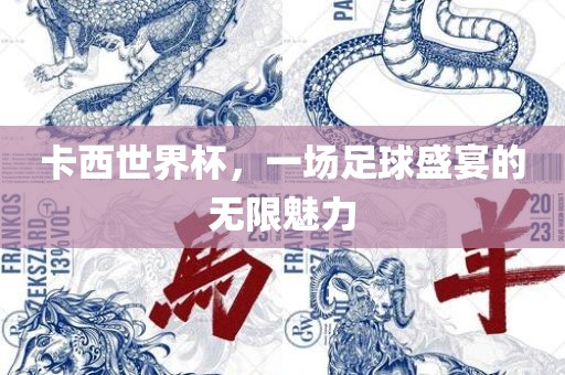 卡西世界杯，一场足球盛宴的无限魅力