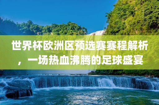 世界杯欧洲区预选赛赛程解析，一场热血沸腾的足球盛宴常熟市高丰毛纺织品有限公司