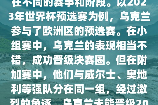 关于乌克兰的世界杯预选赛，存在不同的赛事和阶段。以2023年世界杯预选赛为例，乌克兰参与了欧洲区的预选赛。在小组赛中，乌克兰的表现相当不错，成功晋级决赛圈。但在附加赛中，他们与威尔士、奥地利等强队分在同一组，经过激烈的角逐，乌克兰未能晋级2023年世界杯决赛圈。常熟市高丰毛纺织品有限公司