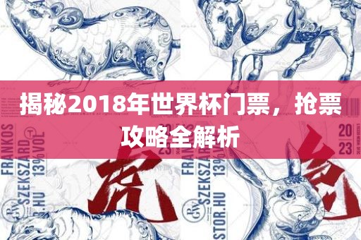 揭秘2018年世界杯门票，抢票攻略全解析常熟市高丰毛纺织品有限公司
